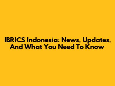 IBRICS Indonesia: News, Updates, And What You Need To Know