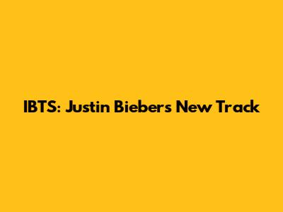 IBTS: Justin Bieber's New Track