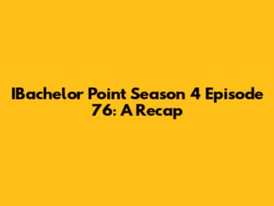 IBachelor Point Season 4 Episode 76: A Recap