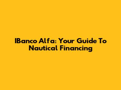 IBanco Alfa: Your Guide To Nautical Financing