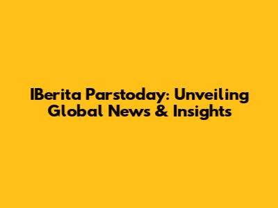 IBerita Parstoday: Unveiling Global News & Insights