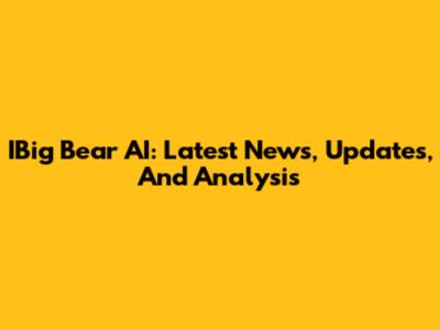 IBig Bear AI: Latest News, Updates, And Analysis