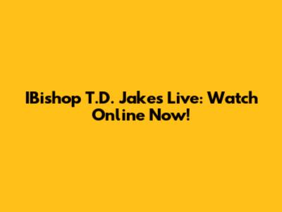 IBishop T.D. Jakes Live: Watch Online Now!