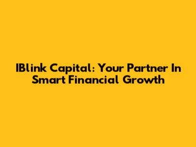 IBlink Capital: Your Partner In Smart Financial Growth