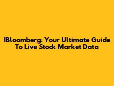 IBloomberg: Your Ultimate Guide To Live Stock Market Data