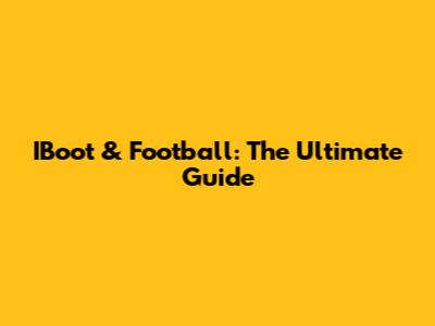 IBoot & Football: The Ultimate Guide