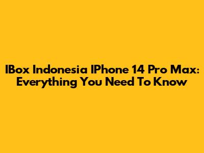 IBox Indonesia IPhone 14 Pro Max: Everything You Need To Know
