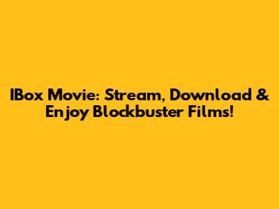 IBox Movie: Stream, Download & Enjoy Blockbuster Films!