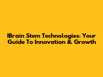 IBrain Stem Technologies: Your Guide To Innovation & Growth