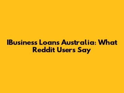 IBusiness Loans Australia: What Reddit Users Say