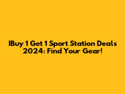 IBuy 1 Get 1 Sport Station Deals 2024: Find Your Gear!