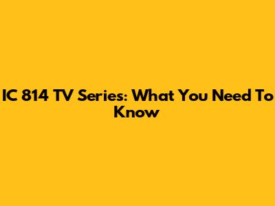 IC 814 TV Series: What You Need To Know