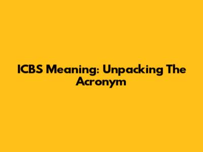 ICBS Meaning: Unpacking The Acronym