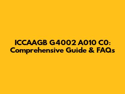 ICCAAGB G4002 A010 C0: Comprehensive Guide & FAQs
