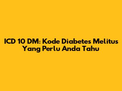 ICD 10 DM: Kode Diabetes Melitus Yang Perlu Anda Tahu