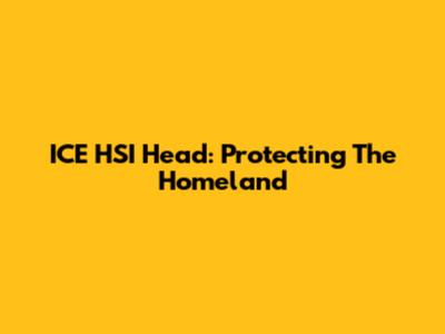 ICE HSI Head: Protecting The Homeland