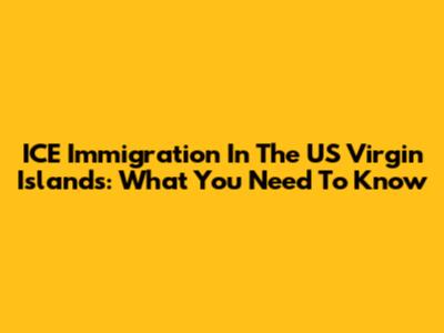 ICE Immigration In The US Virgin Islands: What You Need To Know