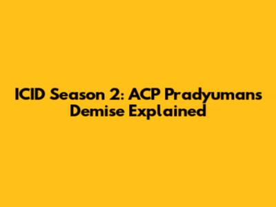 ICID Season 2: ACP Pradyuman's Demise Explained