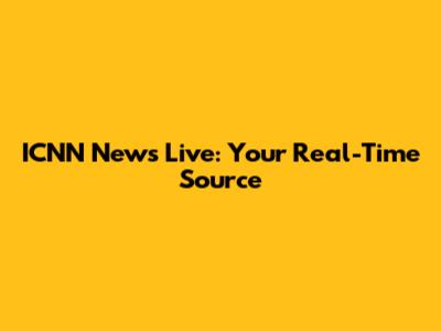 ICNN News Live: Your Real-Time Source