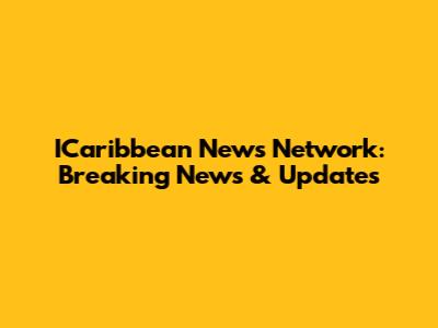 ICaribbean News Network: Breaking News & Updates