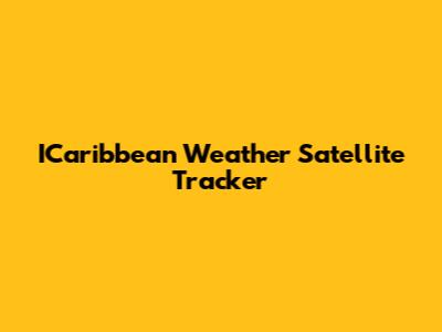 ICaribbean Weather Satellite Tracker