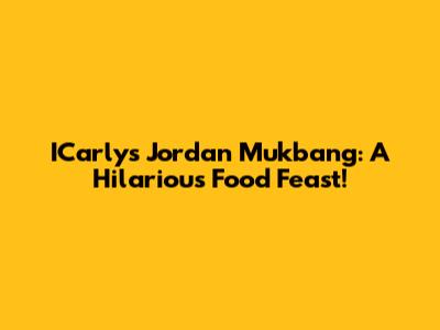 ICarly's Jordan Mukbang: A Hilarious Food Feast!