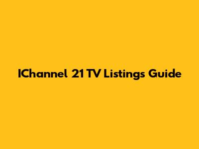 IChannel 21 TV Listings Guide