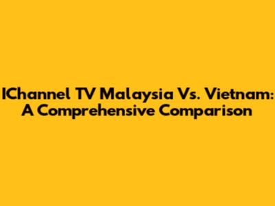 IChannel TV Malaysia Vs. Vietnam: A Comprehensive Comparison