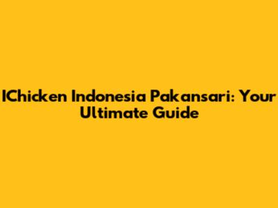 IChicken Indonesia Pakansari: Your Ultimate Guide