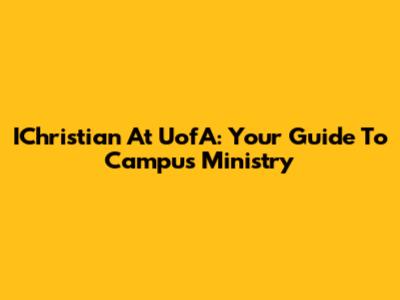 IChristian At UofA: Your Guide To Campus Ministry