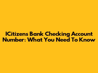 ICitizens Bank Checking Account Number: What You Need To Know