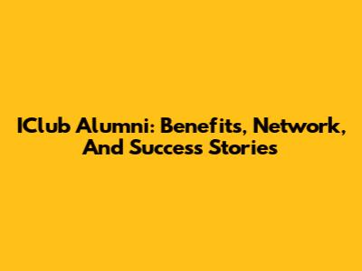 IClub Alumni: Benefits, Network, And Success Stories
