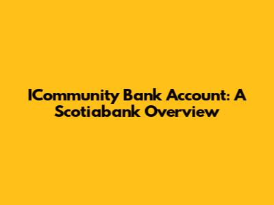 ICommunity Bank Account: A Scotiabank Overview