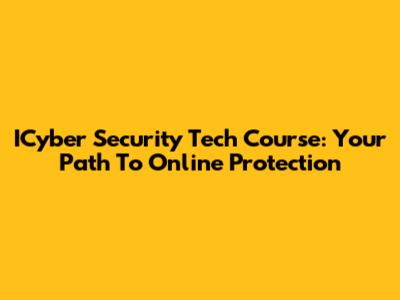 ICyber Security Tech Course: Your Path To Online Protection