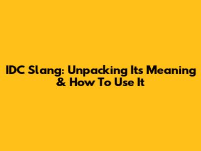 IDC Slang: Unpacking Its Meaning & How To Use It