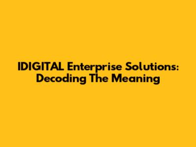 IDIGITAL Enterprise Solutions: Decoding The Meaning
