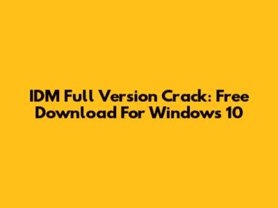 IDM Full Version Crack: Free Download For Windows 10