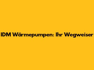 IDM Wärmepumpen: Ihr Wegweiser