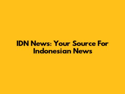 IDN News: Your Source For Indonesian News