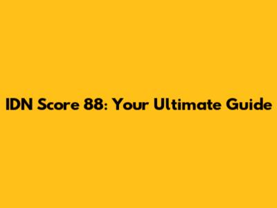 IDN Score 88: Your Ultimate Guide