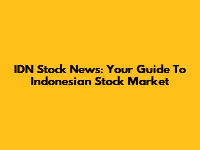 IDN Stock News: Your Guide To Indonesian Stock Market