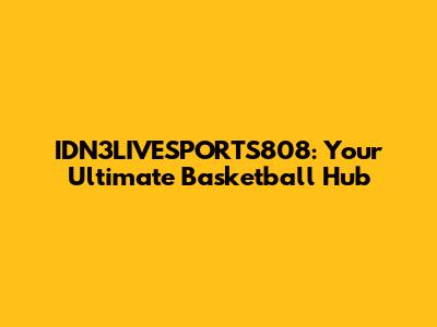 IDN3LIVESPORTS808: Your Ultimate Basketball Hub
