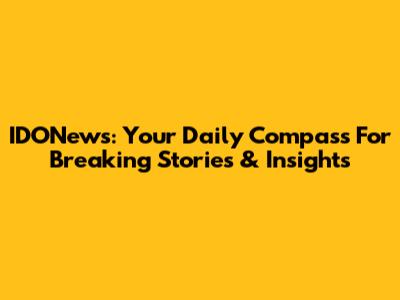 IDONews: Your Daily Compass For Breaking Stories & Insights