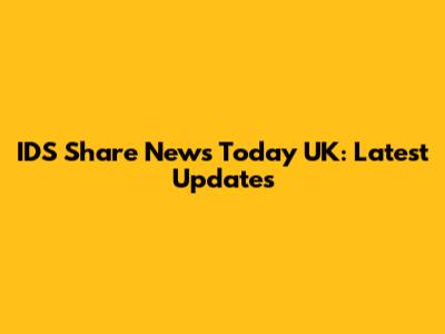 IDS Share News Today UK: Latest Updates