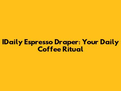 IDaily Espresso Draper: Your Daily Coffee Ritual