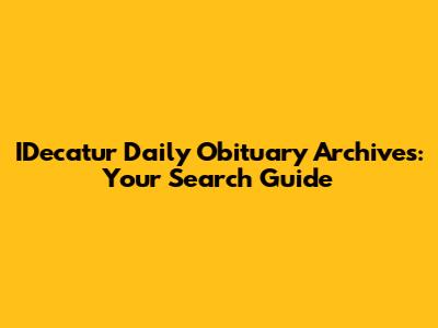 IDecatur Daily Obituary Archives: Your Search Guide