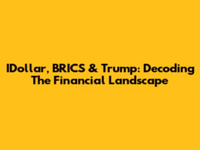 IDollar, BRICS & Trump: Decoding The Financial Landscape