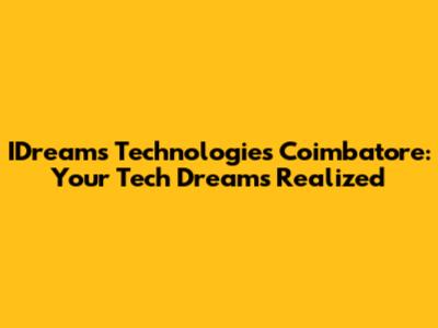 IDreams Technologies Coimbatore: Your Tech Dreams Realized