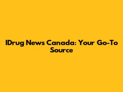 IDrug News Canada: Your Go-To Source