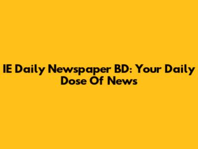 IE Daily Newspaper BD: Your Daily Dose Of News